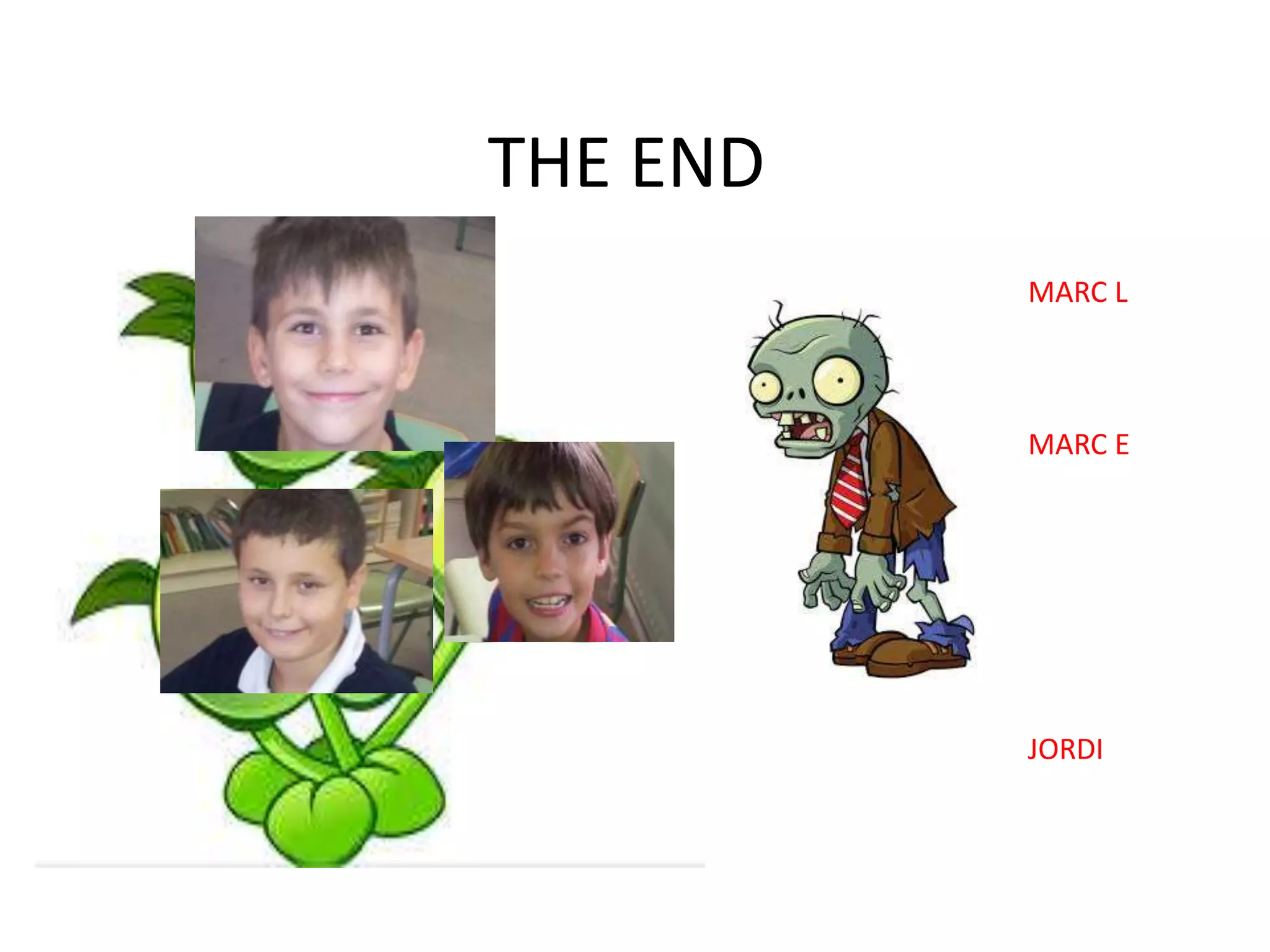 MARC L
MARC E
JORDI
THE END
 