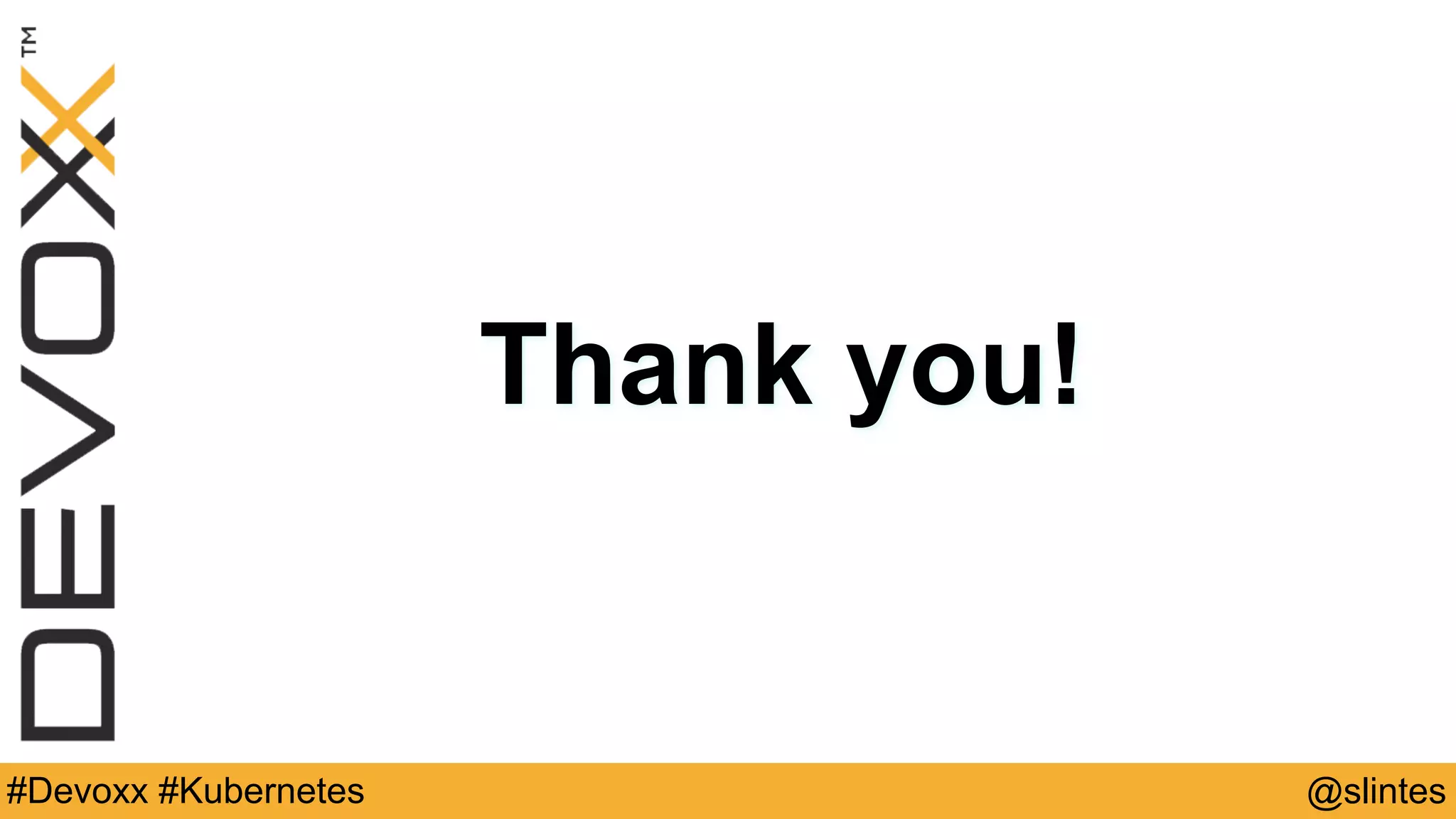 @slintes#Devoxx #Kubernetes
Thank you!
 