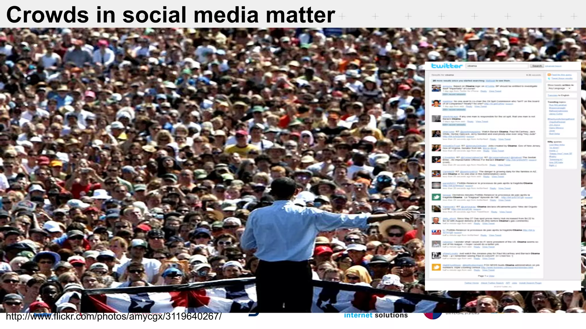 http://www.flickr.com/photos/amycgx/3119640267/
Crowds in social media matter
 
