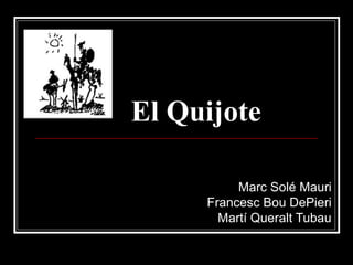 El Quijote Marc Solé Mauri Francesc Bou DePieri Martí Queralt Tubau 