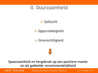 II. Duurzaamheid
 Spilzucht
 Oppervlakkigheid
 Onverschilligheid
Spaarzaamheid en hergebruik op een positieve manier
en als gedeelde verantwoordelijkheid
 