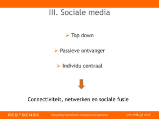 III. Sociale media
 Top down
 Passieve ontvanger
 Individu centraal
Connectiviteit, netwerken en sociale fusie
 