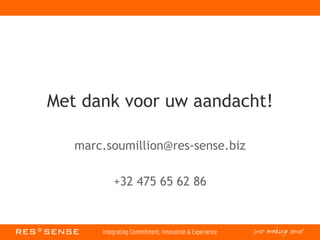 Met dank voor uw aandacht!
marc.soumillion@res-sense.biz
+32 475 65 62 86
 