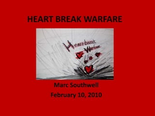 HEART BREAK WARFARE	 Marc Southwell  February 10, 2010 