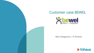 Customer case BEWEL
Marc Steegmans – IT Director
 