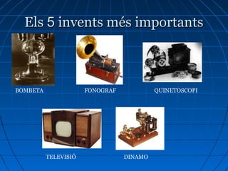 ElsEls 55 invents més importantsinvents més importants
BOMBETA FONOGRAF QUINETOSCOPI
TELEVISIÓ DINAMO
 