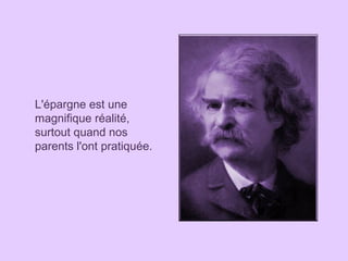 L'épargne est une
magnifique réalité,
surtout quand nos
parents l'ont pratiquée.
 
