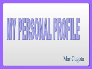 MY PERSONAL PROFILE Mar Cugota 