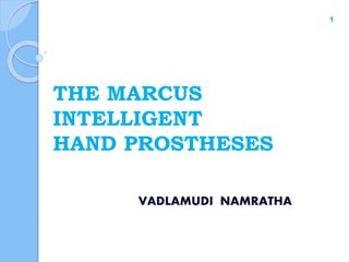 THE MARCUS
INTELLIGENT
HAND PROSTHESES
VADLAMUDI NAMRATHA
1
 