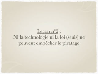 Leçon nº2 :
Ni la technologie ni la loi (seuls) ne
peuvent empêcher le piratage
 