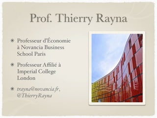 Prof. Thierry Rayna
Professeur d’Économie
à Novancia Business
School Paris
Professeur Aﬃlié à
Imperial College
London
trayna@novancia.fr,
@ThierryRayna
 