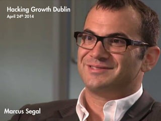 Marcus Segal
Hacking Growth Dublin
April 24th 2014
!
!
 