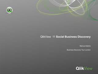 QlikView 11 Social Business Discovery


                                   Marcus Adams

                   Business Discovery Tour London
 