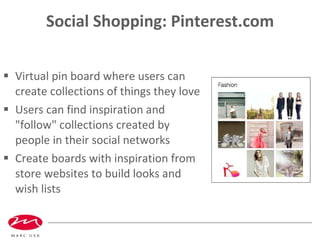 Social Shopping: Pinterest.com <ul><li>Virtual pin board where users can create collections of things they love </li></ul>...