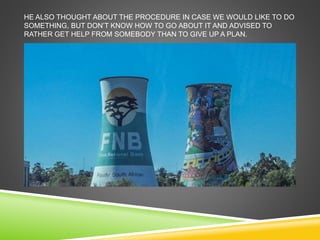 HE ALSO THOUGHT ABOUT THE PROCEDURE IN CASE WE WOULD LIKE TO DO 
SOMETHING, BUT DON’T KNOW HOW TO GO ABOUT IT AND ADVISED TO 
RATHER GET HELP FROM SOMEBODY THAN TO GIVE UP A PLAN. 
 