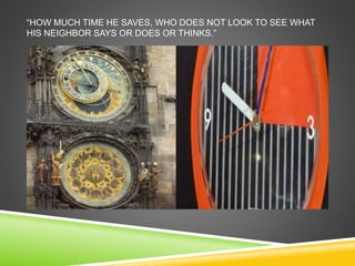 “HOW MUCH TIME HE SAVES, WHO DOES NOT LOOK TO SEE WHAT 
HIS NEIGHBOR SAYS OR DOES OR THINKS.” 
 