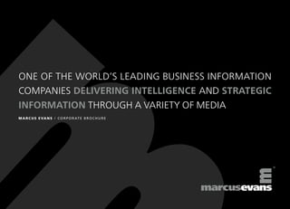 ONE OF THE WORLD’S LEADING BUSINESS INFORMATION
COMPANIES DELIVERING INTELLIGENCE AND STRATEGIC
INFORMATION THROUGH A VARIETY OF MEDIA
MARCUS EVANS / CORPORATE BROC HURE
 