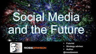 Social Media
and the Future
           Futurist
           Strategy advisor
           Author
          @rossdawson
 