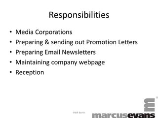 ResponsibilitiesMedia CorporationsPreparing & sending out Promotion LettersPreparing Email NewslettersMaintainingcompanywebpageReceptionHWR Berlin 3
