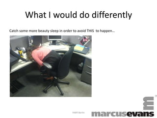 What I would do differentlyCatch somemorebeautysleep in order to avoid THIS  to happen… HWR Berlin 5