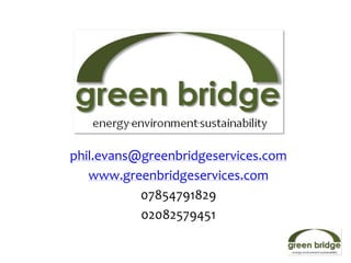 phil.evans@greenbridgeservices.com
   www.greenbridgeservices.com
           07854791829
           02082579451
 