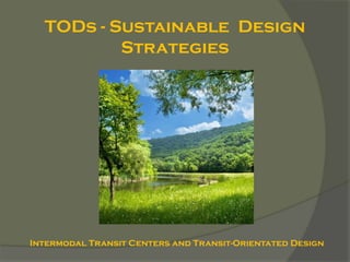 TODs - Sustainable Design
          Strategies




Intermodal Transit Centers and Transit-Orientated Design
 