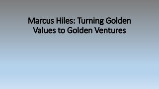 Marcus Hiles: Turning Golden
Values to Golden Ventures
 