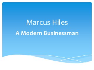 Marcus Hiles
A Modern Businessman
 