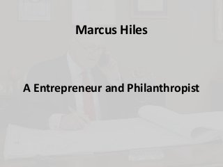 A Entrepreneur and Philanthropist
Marcus Hiles
 