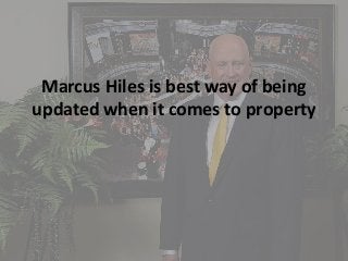 Marcus Hiles is best way of being
updated when it comes to property
 