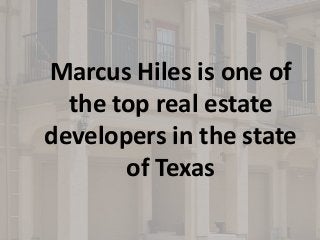 Marcus Hiles is one of
the top real estate
developers in the state
of Texas
 