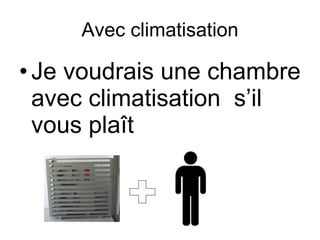 Avec climatisation Je voudrais une chambre avec climatisation  s’il vous pla î t + 