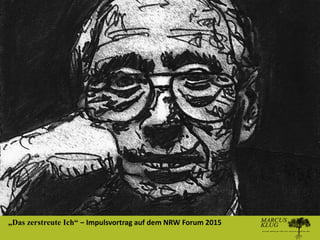 „Das zerstreute Ich“ ‒ Impulsvortrag auf dem NRW Forum 2015
 