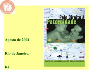 Agosto de 2004
Rio de Janeiro,
RJ
 