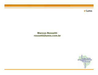 Marcus Rossetti
rossetti@lumis.com.br
 