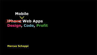 Mobile

iPhone Web Apps
Design, Code, Profit




Marcus Schappi
 