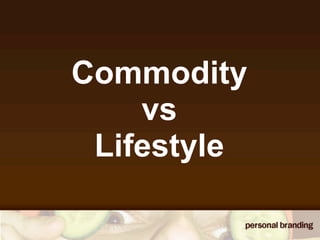 Commodity
    vs
 Lifestyle
 