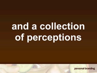 and a collection
 of perceptions
 