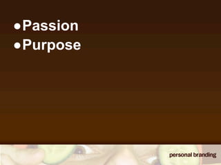 •Passion
•Purpose
 
