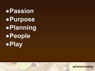 •Passion
•Purpose
•Planning
•People
•Play
 