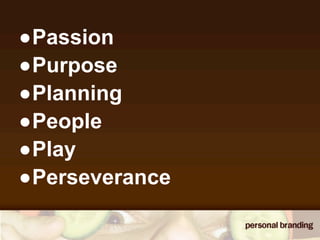 •Passion
•Purpose
•Planning
•People
•Play
•Perseverance
 