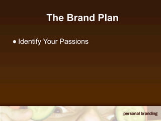 The Brand Plan

• Identify Your Passions
 