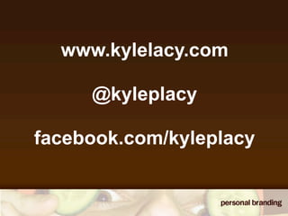 www.kylelacy.com

     @kyleplacy

facebook.com/kyleplacy
 