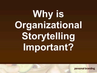 Why is
Organizational
 Storytelling
 Important?
 