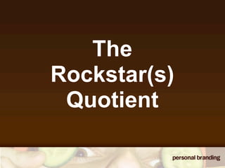 The
Rockstar(s)
 Quotient
 