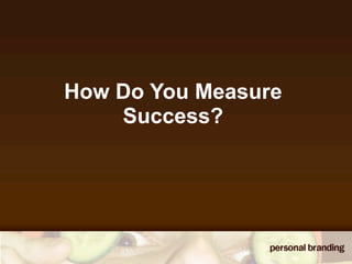 How Do You Measure
    Success?
 