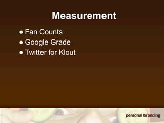 Measurement
• Fan Counts
• Google Grade
• Twitter for Klout
 