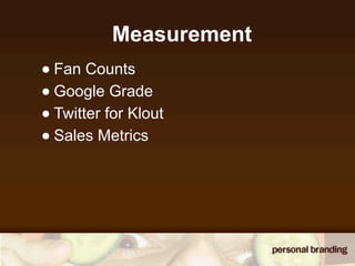 Measurement
• Fan Counts
• Google Grade
• Twitter for Klout
• Sales Metrics
 