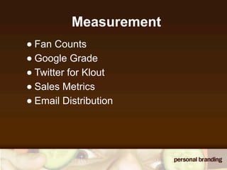 Measurement
• Fan Counts
• Google Grade
• Twitter for Klout
• Sales Metrics
• Email Distribution
 