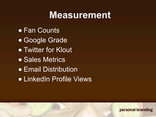 Measurement
• Fan Counts
• Google Grade
• Twitter for Klout
• Sales Metrics
• Email Distribution
• LinkedIn Profile Views
 